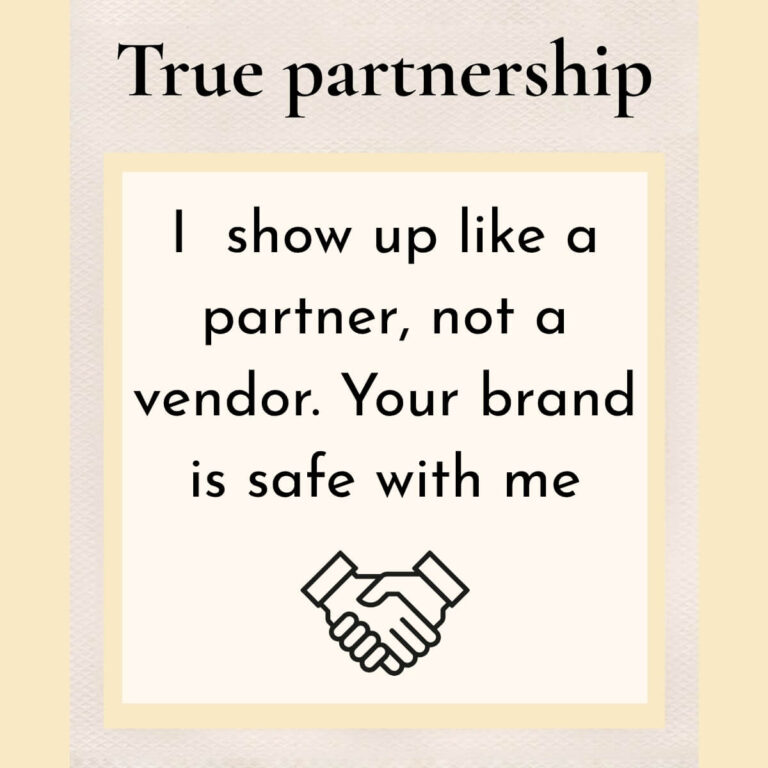True partnership. I show up like a partner, not a vendor. Your brand is safe with me.